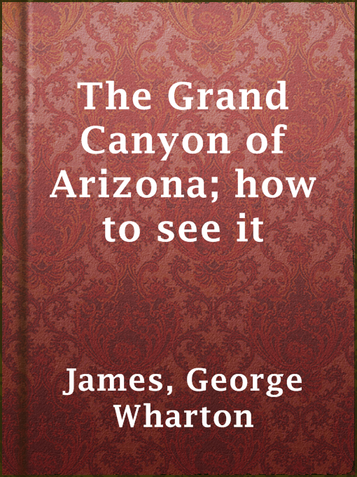 Title details for The Grand Canyon of Arizona; how to see it by George Wharton James - Wait list